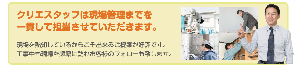 クリエスタッフは現場管理までを一貫して担当させていただきます。